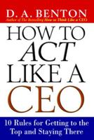 How to Act Like a CEO: 10 Rules for Getting to the Top and Staying There 0071412948 Book Cover