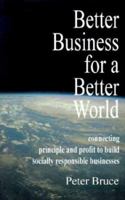Better Business for a Better World: Connecting Principle and Profit to Build Socially Responsible Businesses 1587360101 Book Cover
