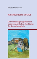Misericordiae Vultus: Verkündigungsbulle Des Ausserordentlichen Jubiläums Der Barmherzigkeit 3819228179 Book Cover