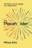 The Placeholder: The Place to Go to Create Your Noble Work B0FBJZT74H Book Cover