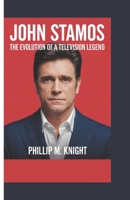 JOHN STAMOS: The Evolution of a Television Legend B0DRYWMR71 Book Cover