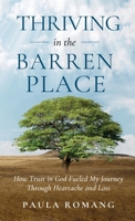 Thriving in the Barren Place: How Trust in God Fueled My Journey Through Heartache and Loss B0FCTW86ZV Book Cover