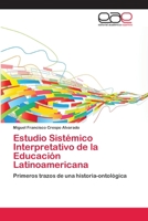 Estudio Sistémico Interpretativo de la Educación Latinoamericana: Primeros trazos de una historia-ontológica 3659003034 Book Cover