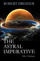 The Astral Imperative (Vol. I): The Dream 0982227914 Book Cover