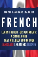 French: Learn French for Beginners: A Simple Guide that Will Help You on Your Language Learning Journey 195092257X Book Cover