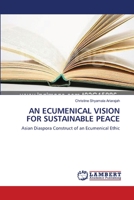 AN ECUMENICAL VISION FOR SUSTAINABLE PEACE: Asian Diaspora Construct of an Ecumenical Ethic 3838302591 Book Cover