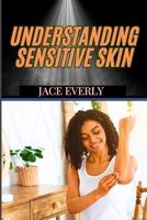 UNDERSTANDING SENSITIVE SKIN: Expert Tips For Managing Irritation, Redness, Allergies, And Choosing The Best Products For Delicate Glow B0DT62CMBK Book Cover