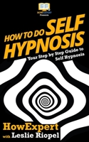 How To Do Self Hypnosis: Your Step-By-Step Guide To Self Hypnosis 1537503316 Book Cover