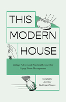 This Modern House: Vintage Advice and Practical Science for Happy Home Management 1683693256 Book Cover