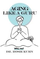 Aging Like A Guru: ...Who Me? 0990815137 Book Cover