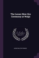 The Lesser New-Fire Ceremony at Walpi 1341160408 Book Cover