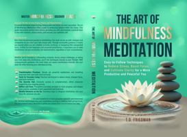 The Art of Mindfulness Meditation: Easy-to-Follow Techniques to Reduce Stress, Boost Focus, and Cultivate Clarity for a More Productive and Peaceful You B0DWFSH79H Book Cover