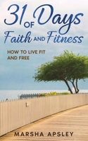 31 Days of Faith and Fitness: How to Live Fit and Free B0HHKBBY4F Book Cover