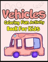 Vehicles Coloring Fun Activity Book for Kids: 50+ Vehicles Coloring Pages! 1675343055 Book Cover