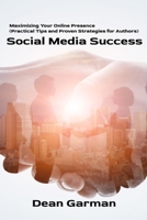 Social Media Success: Maximizing Your Online Presence (Practical Tips and Proven Strategies for Authors) (The Author's Marketing Mastery Series: Empowering Your Book's Success) B0DR6TLSL7 Book Cover
