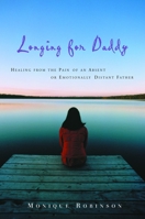Longing for Daddy: Healing from the Pain of an Absent or Emotionally Distant Father 1578566878 Book Cover