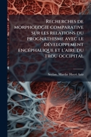 Recherches de morphologie comparative sur les relations du prognathisme avec le développement encéphalique et l'aire du trou occipital 1245415395 Book Cover
