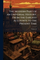 The Modern Part of an Universal History, from the Earliest Accounts to the Present Time, Volume 26 114363148X Book Cover