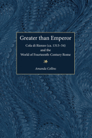 Greater than Emperor: Cola di Rienzo (ca. 1313-54) and the World of Fourteenth-Century Rome (Stylus: Studies in Medieval Culture) 0472112503 Book Cover