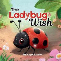 The Ladybug’s Wish: A Heartwarming Toddler Picture Book About Self-Love, Joy, and Embracing Your Uniqueness for Ages 2–5: Children's Animal Stories Perfect for Toddlers and Preschoolers B0G2937CW9 Book Cover
