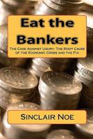 Eat the Bankers: The Case Against Usury: The Root Cause of the Economic Crisis and the Fix 1452823731 Book Cover