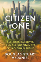 Citizen One : Our Cities, Ourselves, and Our Uncertain yet Extraordinary Future 1639081410 Book Cover