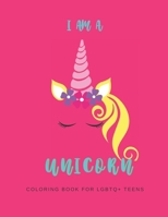 I AM A UNICORN: Unicorn Coloring Book for LGBTQ Teens: A LGBTQ+ Fun Unicorn Coloring Book for Teens | Size 8.5x11 | Games Workbook for Adults with Anxeity & Depression 1695209893 Book Cover