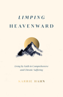 Limping Heavenward: Living by Faith in Comprehensive and Chronic Suffering B0F61Y114W Book Cover