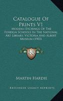 Catalogue Of Prints V1: Modern Etchings Of The Foreign Schools In The National Art Library, Victoria And Albert Museum 143679899X Book Cover
