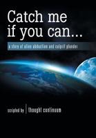 Catch Me If You Can ... : A Story of Alien Abduction and Culprit Plunder 1982227036 Book Cover