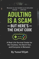 Adulting is a Scam — But Here’s the Cheat Code: A Real-Life Survival Guide for the Clueless, the Burnt Out, and Everyone in Between (MASTERING PRODUCTIVITY) B0FP9B78Z6 Book Cover