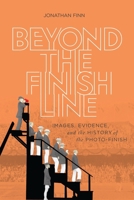 Beyond the Finish Line: Images, Evidence, and the History of the Photo-Finish 0228003431 Book Cover
