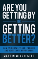 Are You Getting by or Getting Better? : How to Increase Your Learning and Accelerate Your Career 1665797975 Book Cover