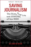 Saving Journalism: The Rise, Demise and Survival of the News 1913738337 Book Cover