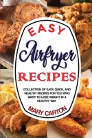Easy Airfryer Recipes: Collection Of Easy, Quick, And Healthy Recipes For You Who Want To Lose Weight In A Healthy Way. 1802722068 Book Cover