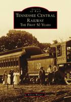 Tennessee Central Railway: The First 50 Years 1467108790 Book Cover