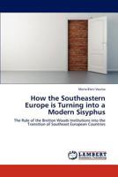 How the Southeastern Europe is Turning into a Modern Sisyphus: The Role of the Bretton Woods Institutions into the Transition of Southeast European Countries 3659221589 Book Cover