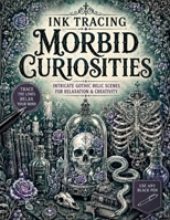 Ink Tracing Morbid Curiosities: Intricate Gothic Relic Scenes to Trace with Skulls, Snakes, Potions, Florals, Dark Curiosities, and Occult Inspired ... (The Gothic Ink Tracing Collection) B0H3H82MCH Book Cover