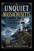 Unquiet Massachusetts: Haunted Places, Ghosts Stories, Urban Legends, Cryptids, Folk Magic, UFOs, and the Unexplained History of Massachusetts (Unquiet America: A Paranormal Folklore Series) B0H59C83DH Book Cover