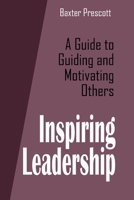 Inspiring Leadership: A Guide to Guiding and Motivating Others B0CJ2ZTK6D Book Cover