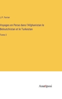 Voyages en Perse dans l'Afghanistan le Beloutchistan et le Turkestan: Tome 2 3382712636 Book Cover