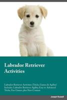 Labrador Retriever Activities (Tricks, Games & Agility) Includes: Labrador Retriever Agility, Easy to Advanced Tricks, Fun Games, Plus New Content 1526903873 Book Cover