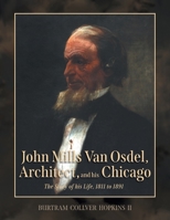 John Mills Van Osdel, Architect, and his Chicago: The Story of His Life, 1811 to 1891 1038311438 Book Cover