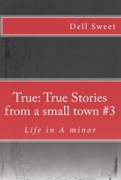 True: True Stories from a small town #3: Life in A minor 1508449635 Book Cover
