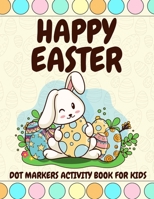 Happy Easter dot markers activity book for kids: Easter Coloring Pages For toddlers /perfect Gift For Preschool Kindergarten Activities /Easter bunny Gifts for Toddlers B08VR7WP39 Book Cover