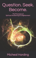 Question. Seek. Become.: The Processes of Spiritual Awakening & Enlightenment B08WZ4NXSX Book Cover