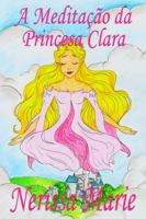 A Meditação da Princesa Clara (historia infantil, livros infantis, livros de crianças, livros para bebês, livros paradidáticos, livro infantil ... infantis, juvenil) 1925647374 Book Cover