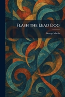 Flash the Lead Dog 1025427262 Book Cover