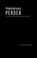 Prepárate para perder: La Cruda Verdad que Desgarra tu Existencia (Spanish Edition) B0DPPSZ6QN Book Cover