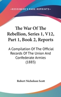 The War Of The Rebellion, Series 1, V12, Part 1, Book 2, Reports: A Compilation Of The Official Records Of The Union And Confederate Armies 1168064961 Book Cover
